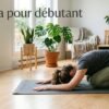 Yoga débutant la méthode douce pour soulager votre corps