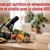Podcast nutrition et alimentation : énergie et vitalité avec la chaîne VITAL